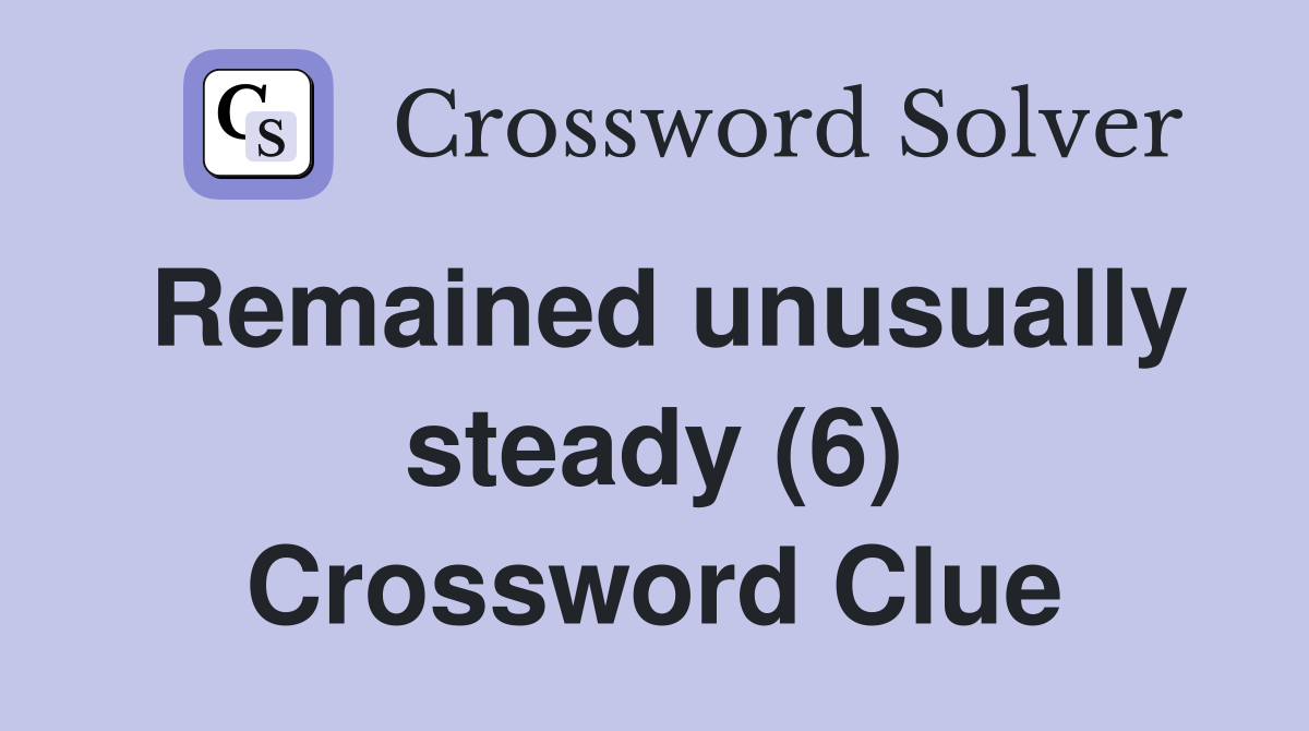 Remained unusually steady (6) Crossword Clue