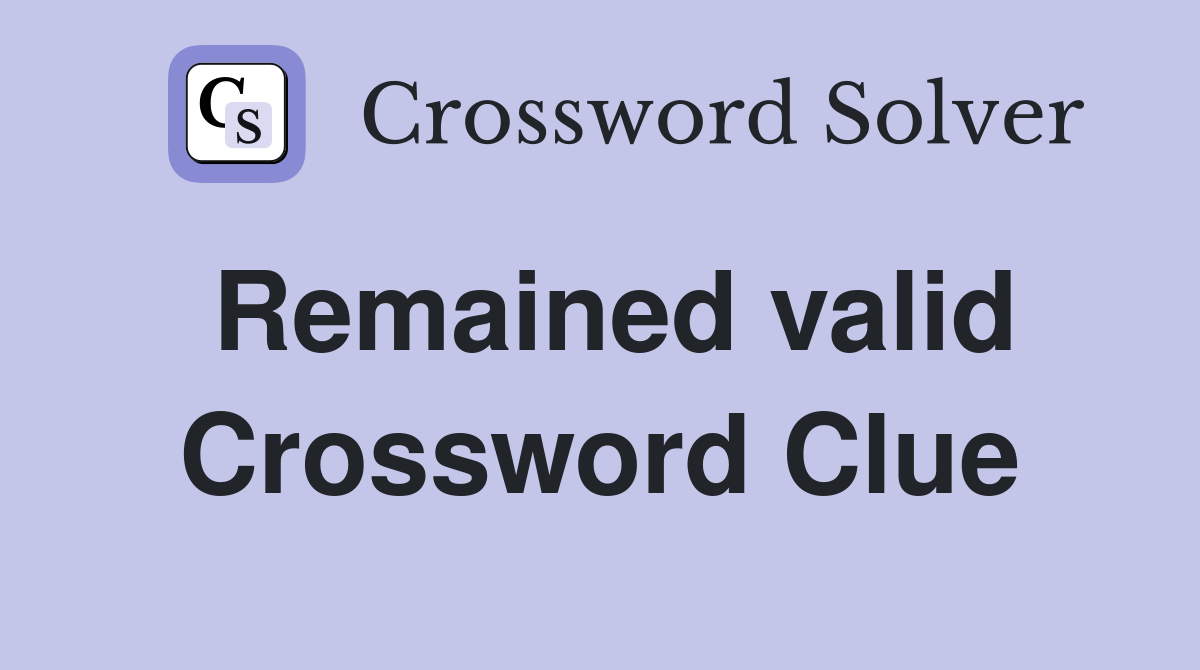 Remained valid Crossword Clue