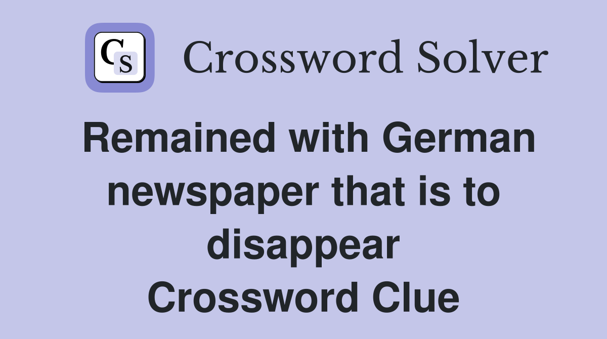 Remained with German newspaper that is to disappear Crossword Clue
