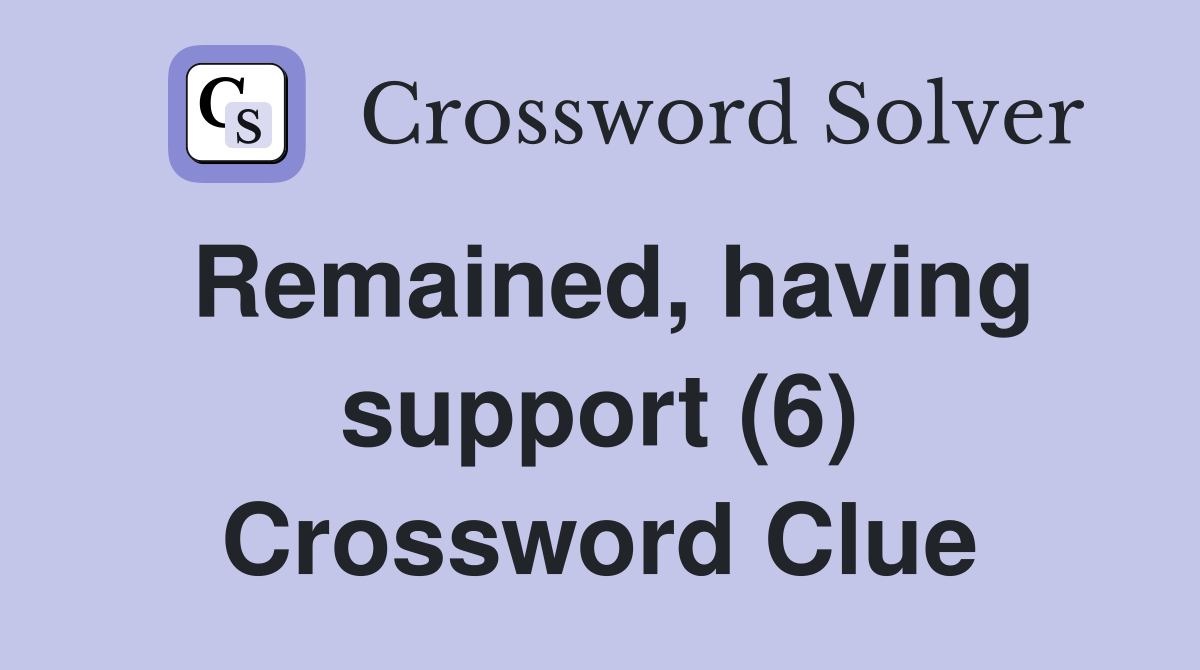 Remained, having support (6) Crossword Clue