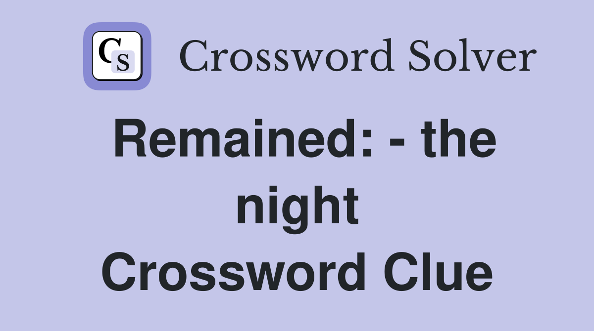 Remained: - the night Crossword Clue