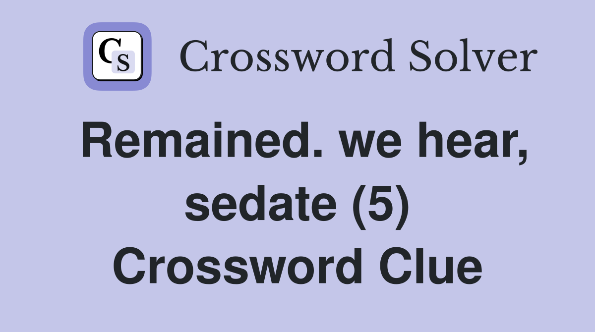 Remained. we hear, sedate (5) Crossword Clue