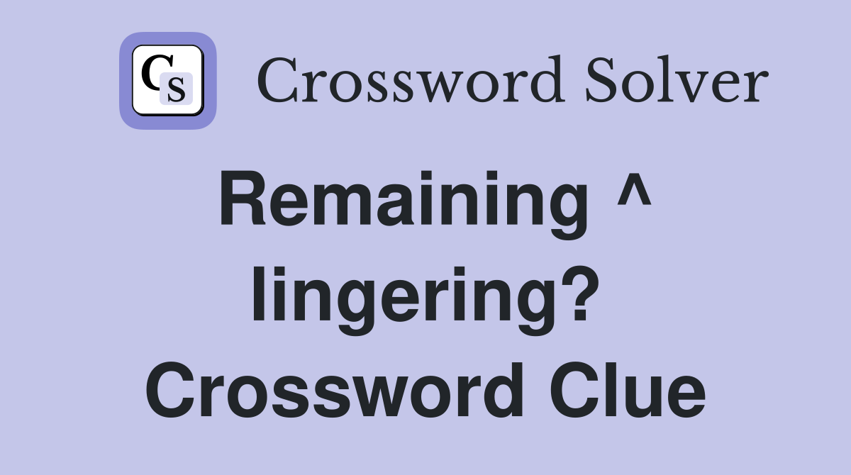 Remaining ^ lingering? Crossword Clue