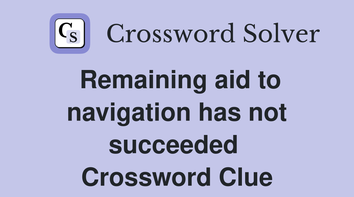 Remaining aid to navigation has not succeeded  Crossword Clue