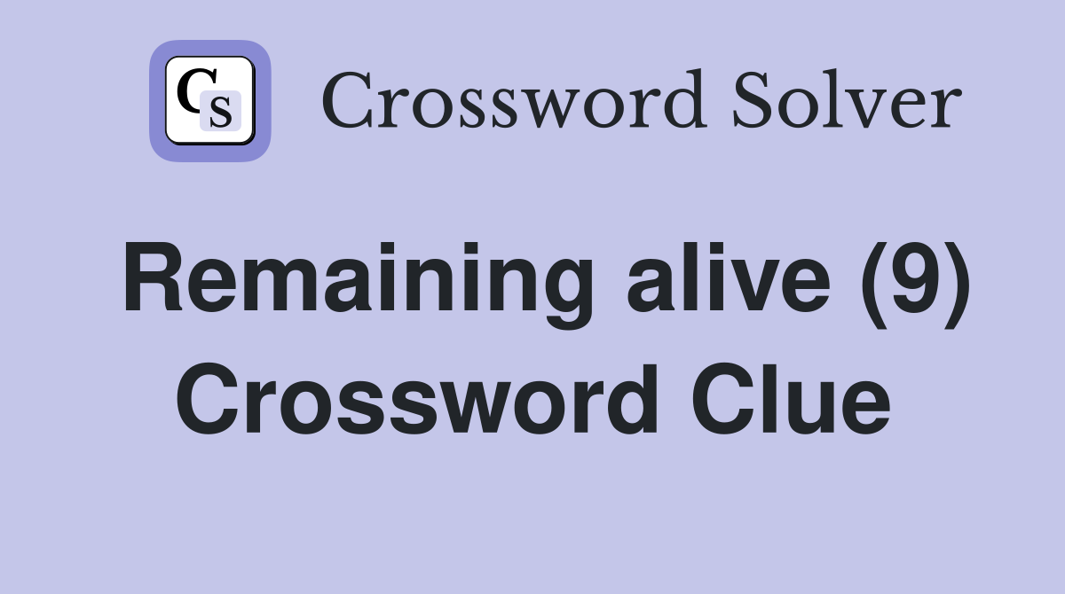 Remaining alive (9) Crossword Clue
