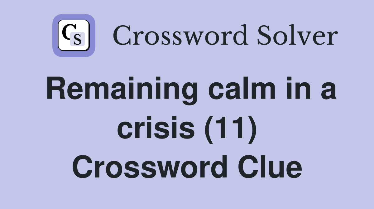 Remaining calm in a crisis (11) Crossword Clue