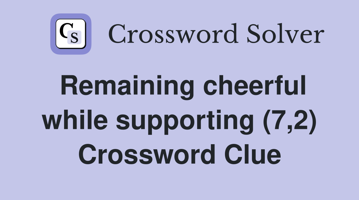 Remaining cheerful while supporting (7,2) Crossword Clue