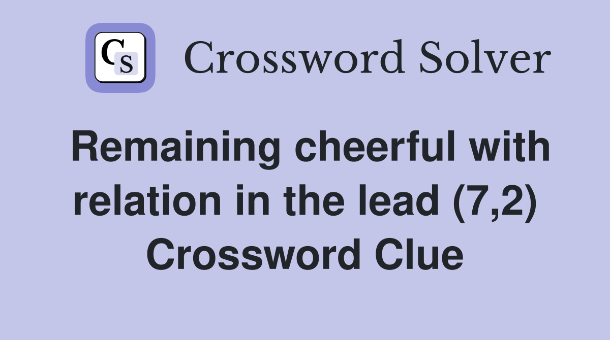 Remaining cheerful with relation in the lead (7,2) Crossword Clue