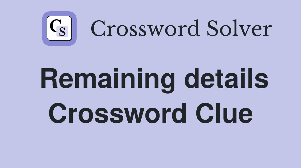 Remaining details Crossword Clue