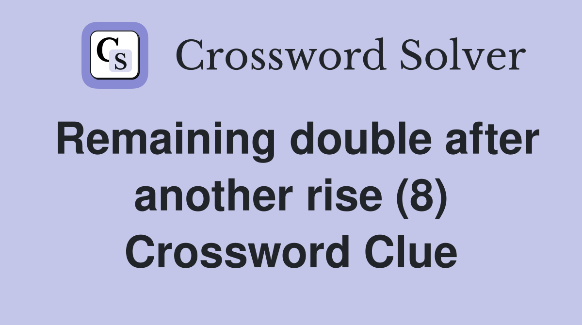 Remaining double after another rise (8) Crossword Clue