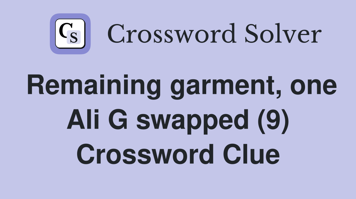 Remaining garment, one Ali G swapped (9) Crossword Clue