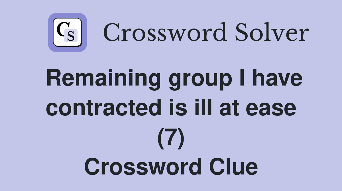 Remaining group I have contracted is ill at ease (7) Crossword Clue