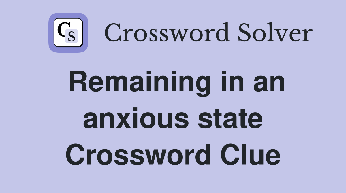 Remaining in an anxious state Crossword Clue