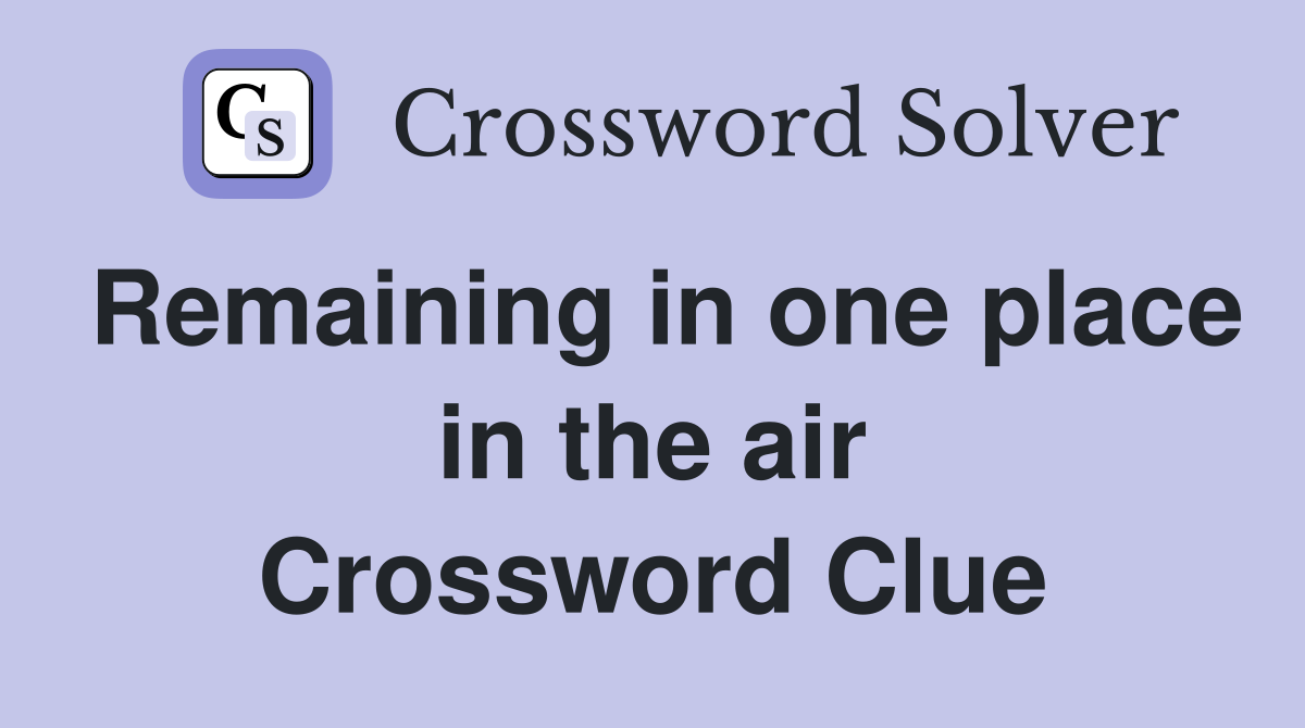 Remaining in one place in the air Crossword Clue