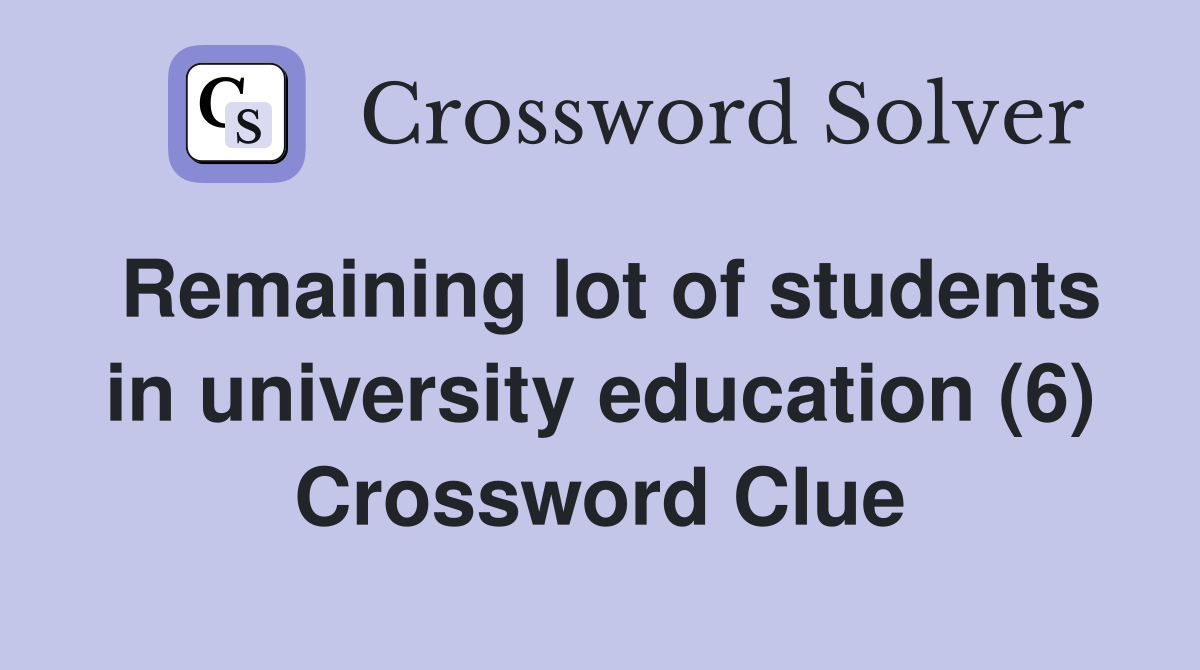 Remaining lot of students in university education (6) Crossword Clue