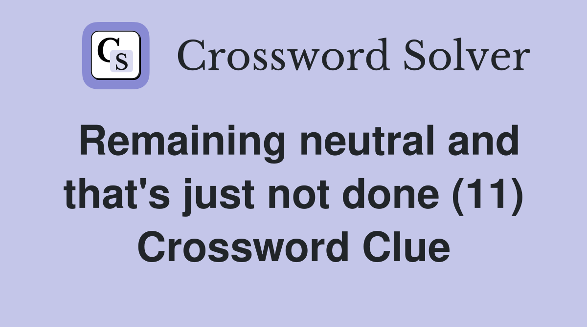Remaining neutral and that's just not done (11) Crossword Clue