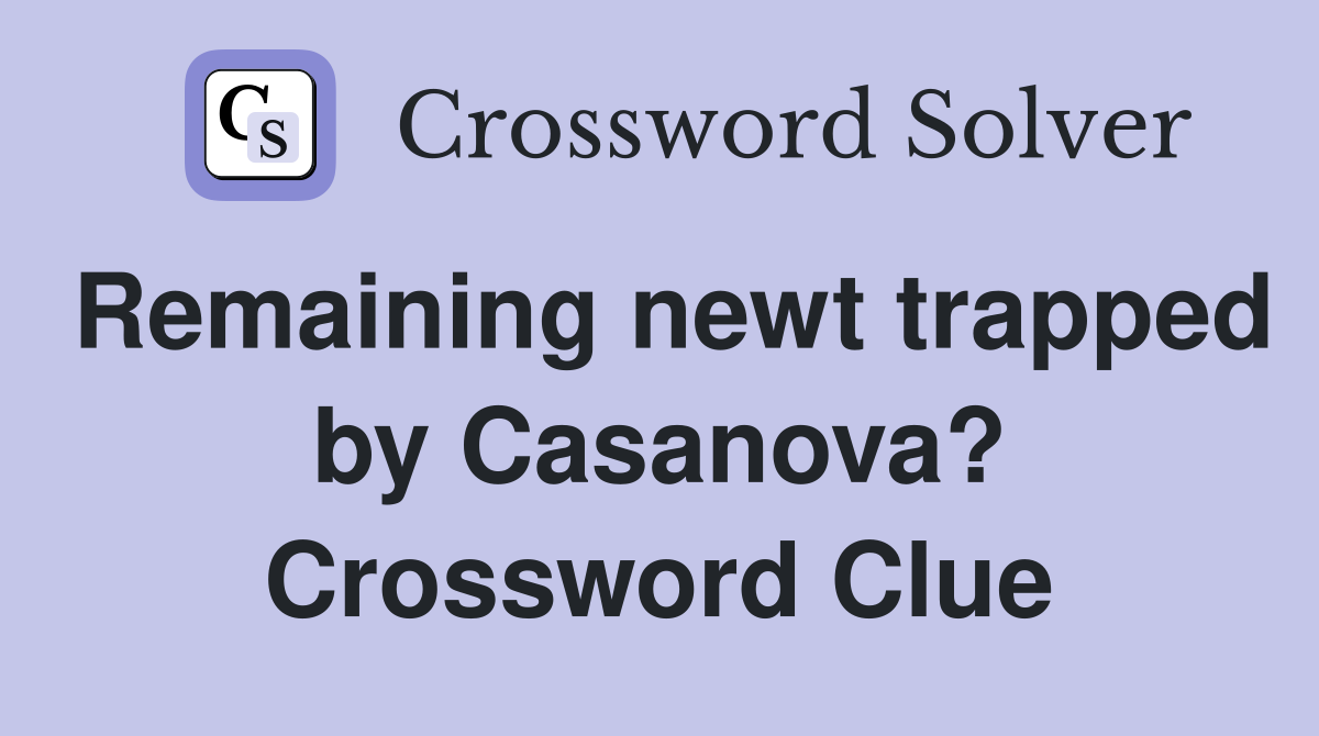 Remaining newt trapped by Casanova? Crossword Clue