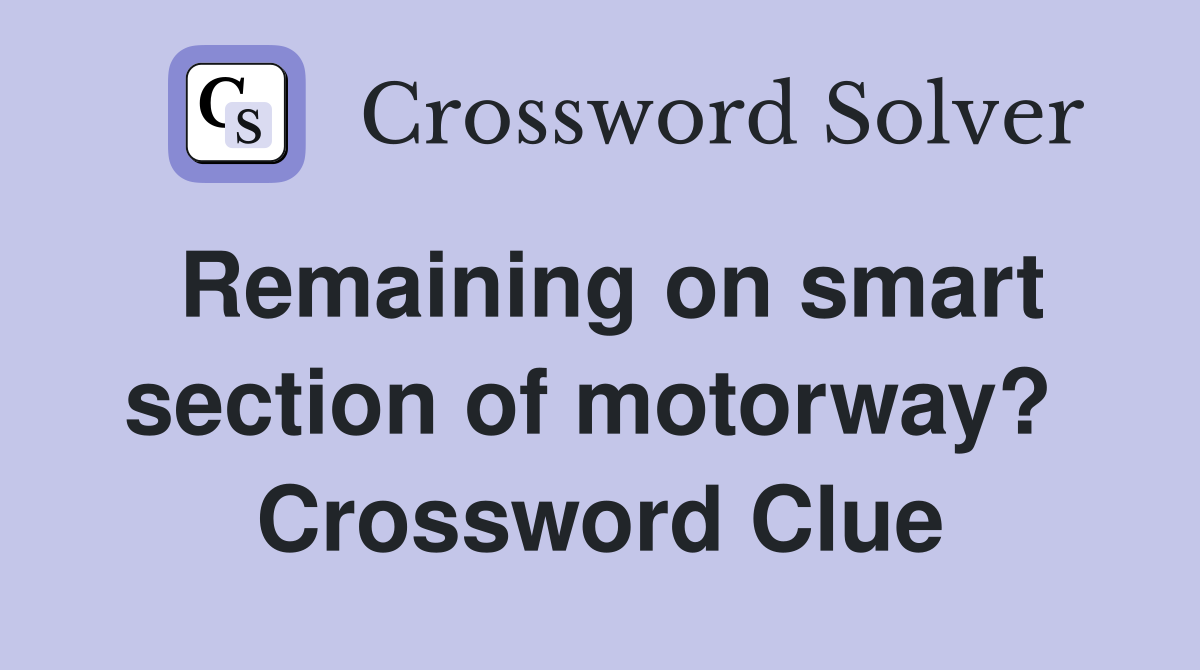 Remaining on smart section of motorway?  Crossword Clue