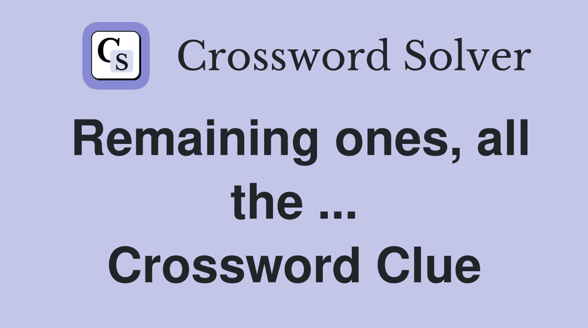 Remaining ones, all the ... Crossword Clue