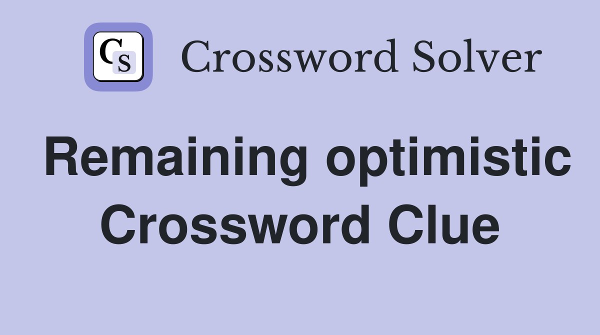 Remaining optimistic Crossword Clue