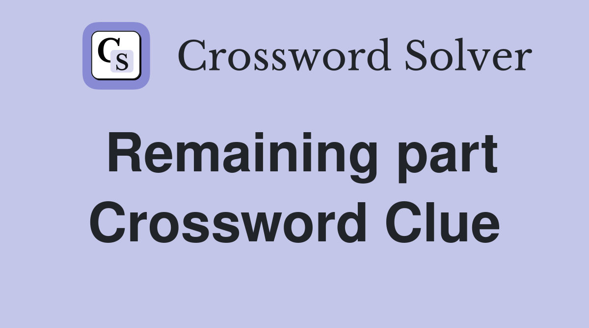 Remaining part Crossword Clue