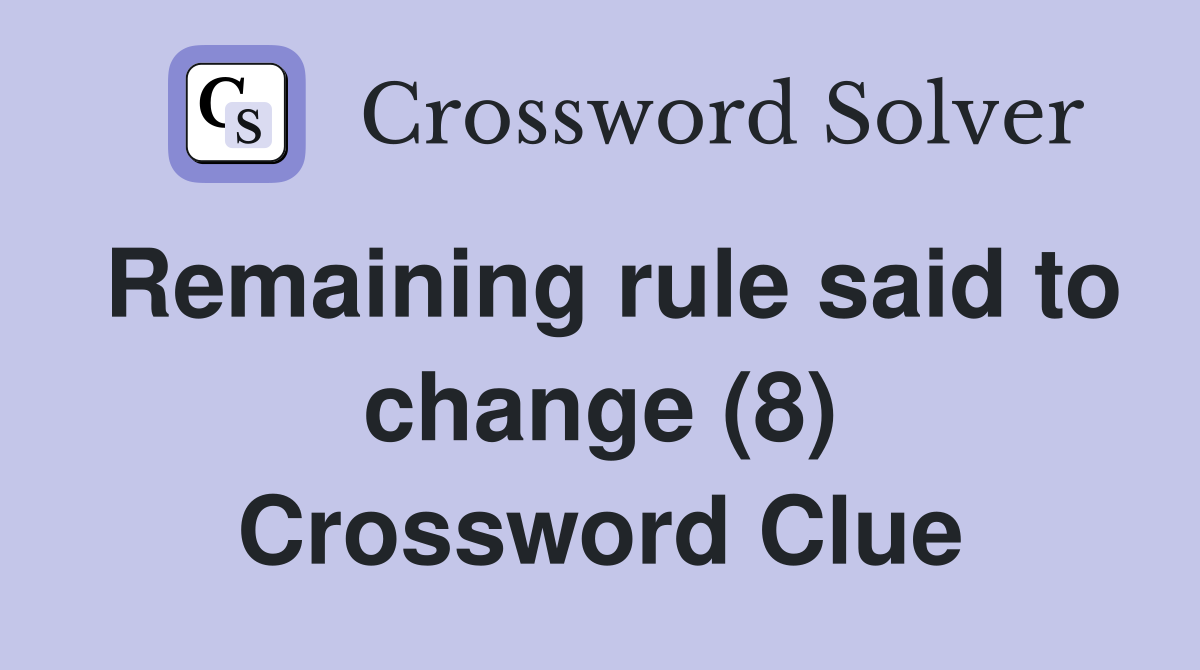 Remaining rule said to change (8) Crossword Clue