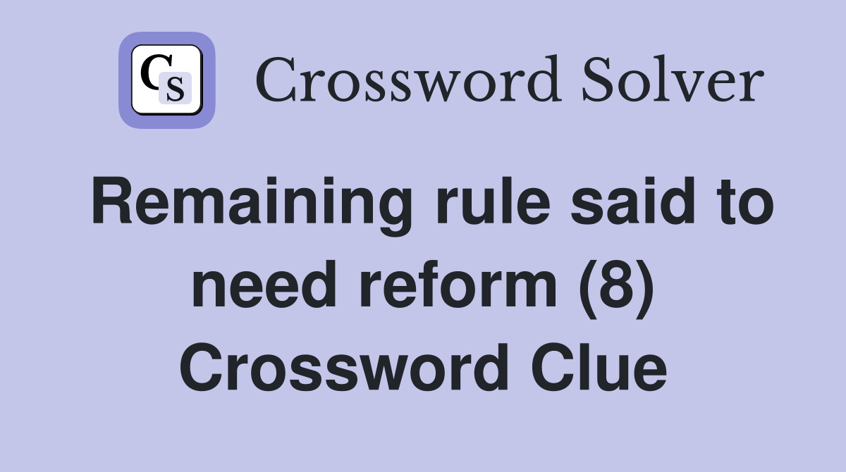 Remaining rule said to need reform (8) Crossword Clue