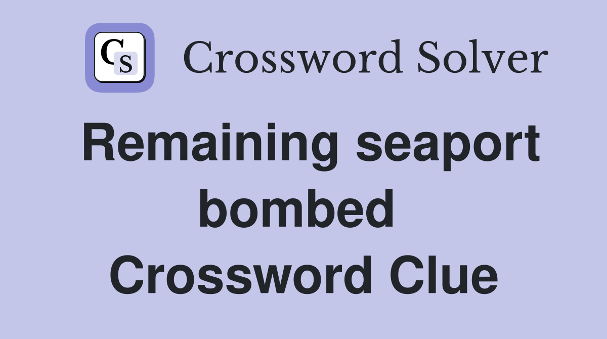 Remaining seaport bombed  Crossword Clue