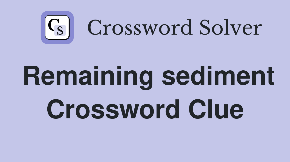 Remaining sediment Crossword Clue
