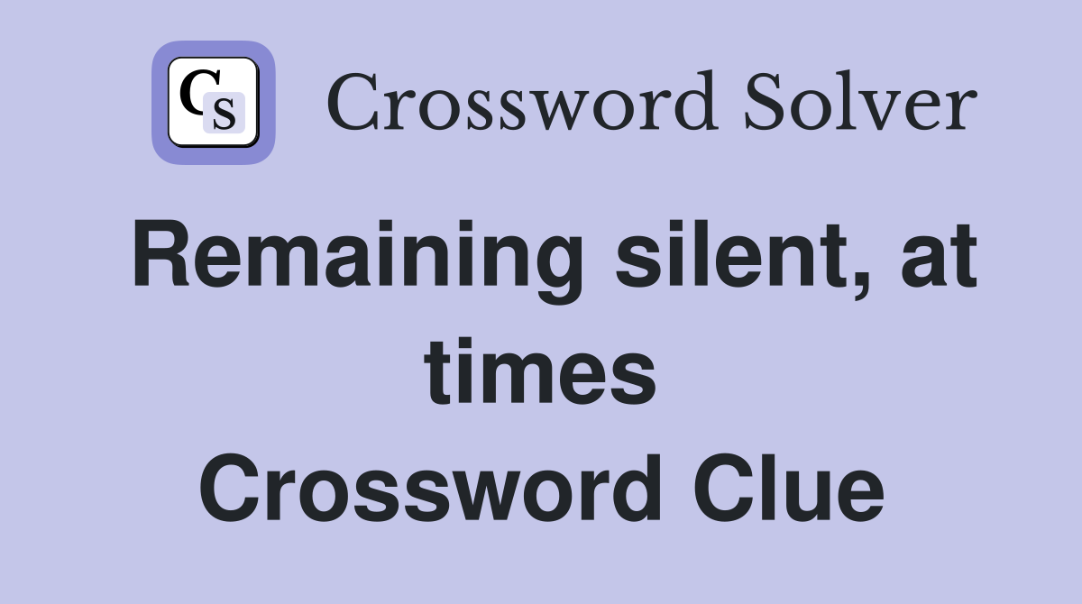 Remaining silent, at times Crossword Clue