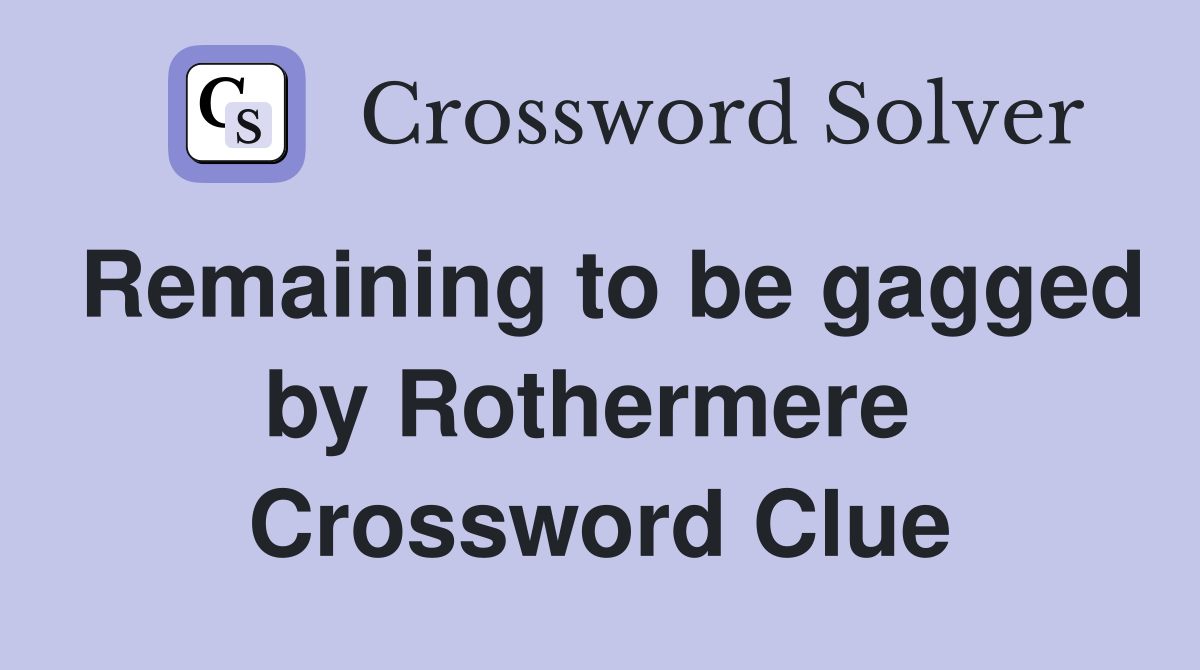 Remaining to be gagged by Rothermere  Crossword Clue