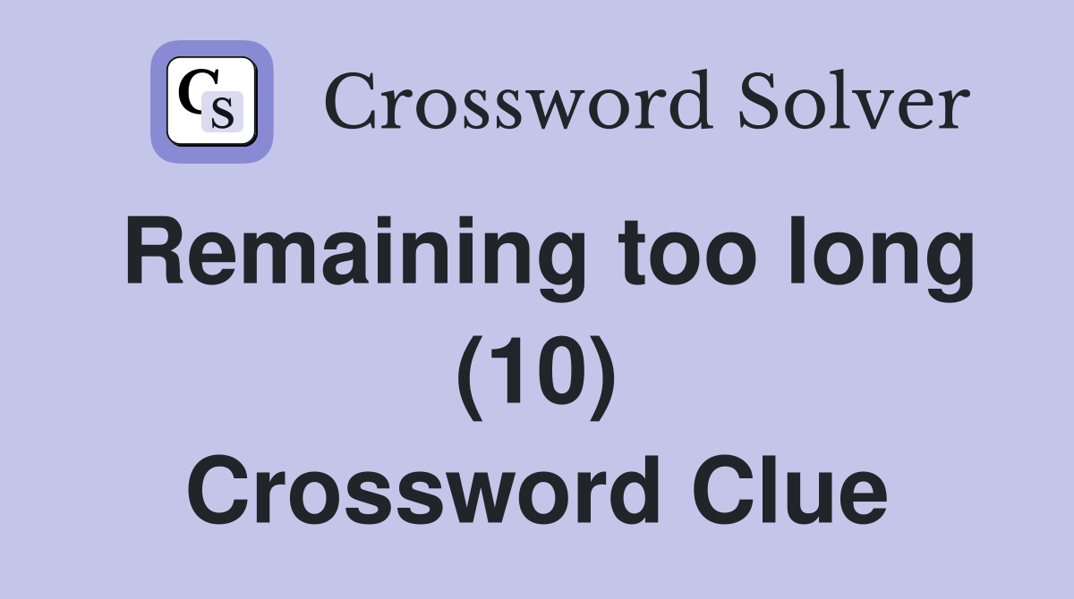 Remaining too long (10) Crossword Clue