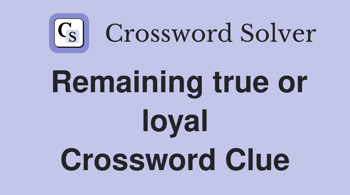 Remaining true or loyal Crossword Clue Answers Crossword Solver