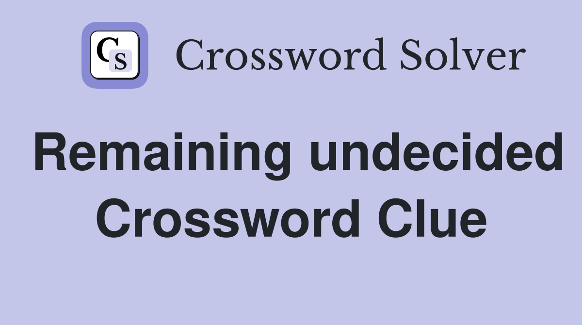 Remaining undecided Crossword Clue