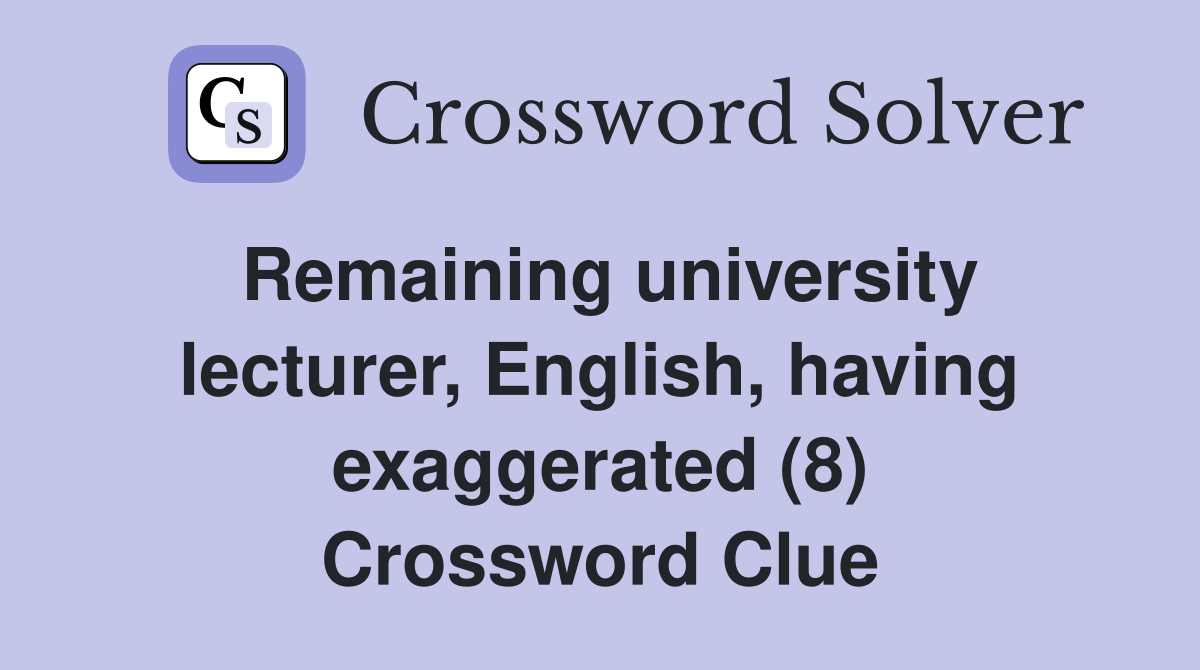 Remaining university lecturer, English, having exaggerated (8) Crossword Clue