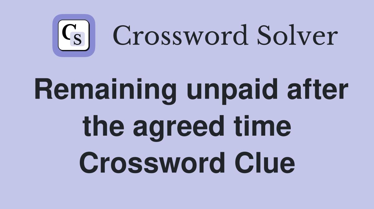 Remaining unpaid after the agreed time Crossword Clue