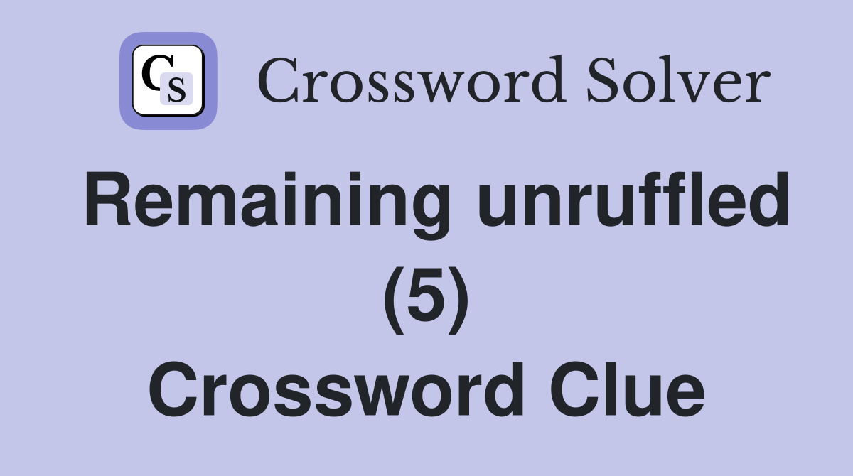 Remaining unruffled (5) Crossword Clue