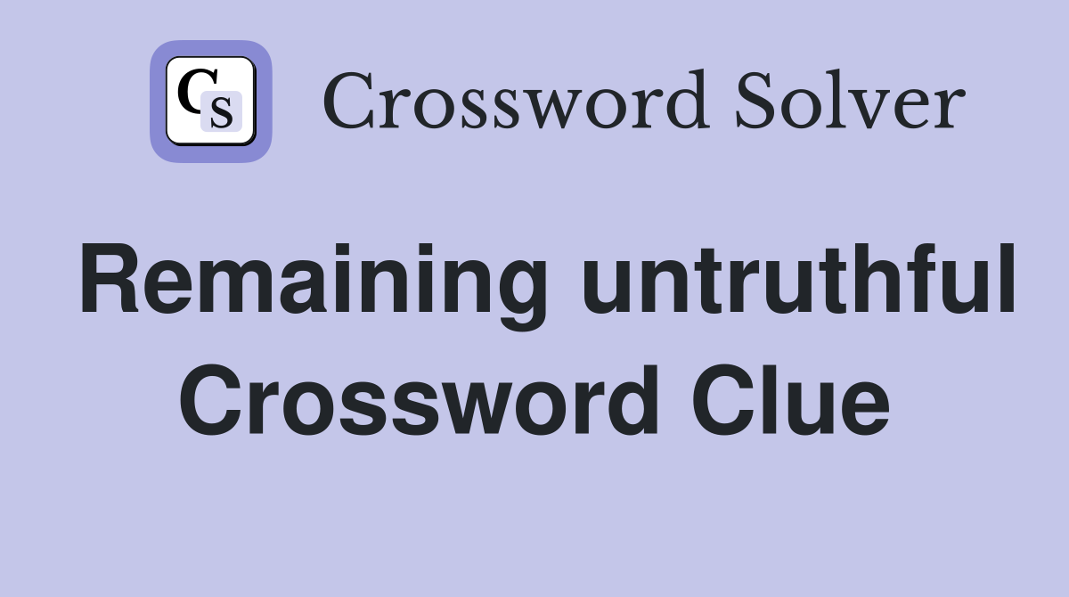 Remaining untruthful Crossword Clue