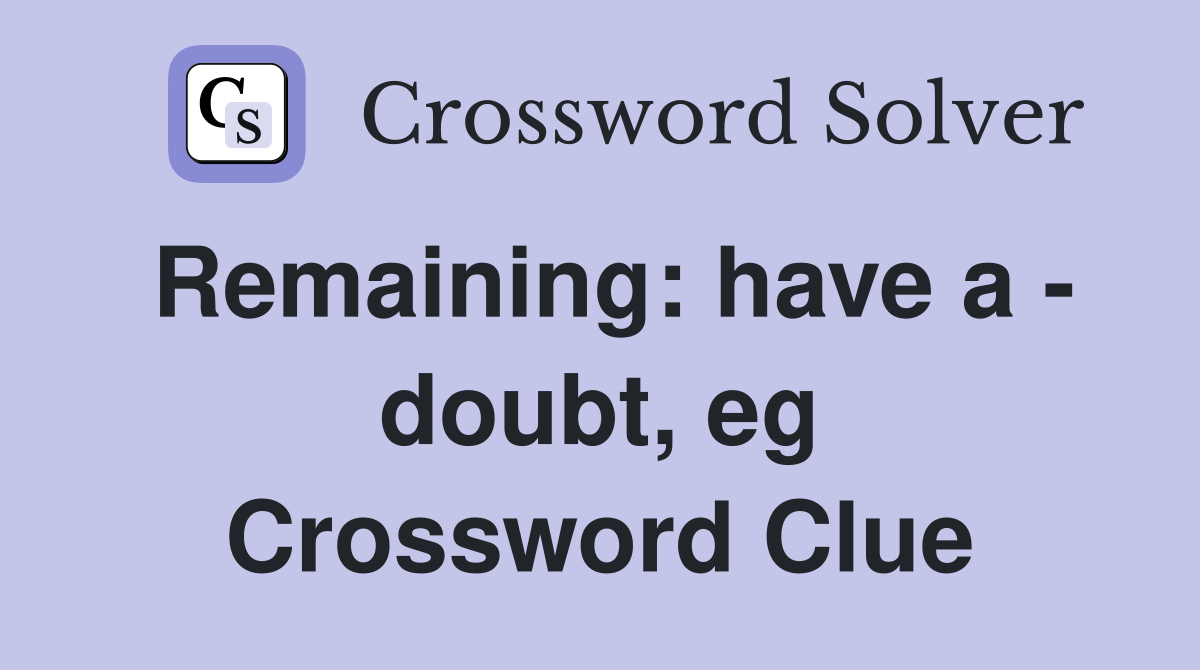 Remaining: have a - doubt, eg Crossword Clue