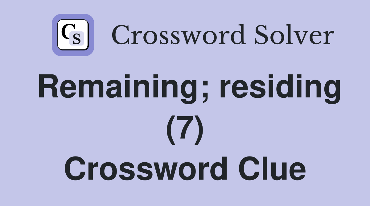 Remaining; residing (7) Crossword Clue