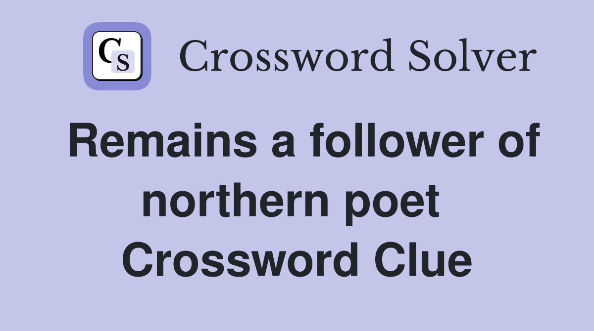 Remains a follower of northern poet  Crossword Clue