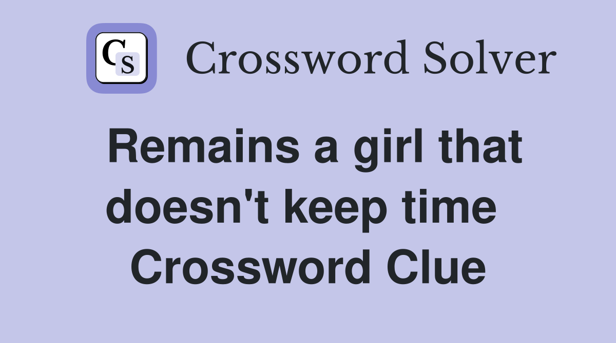 Remains a girl that doesn't keep time  Crossword Clue
