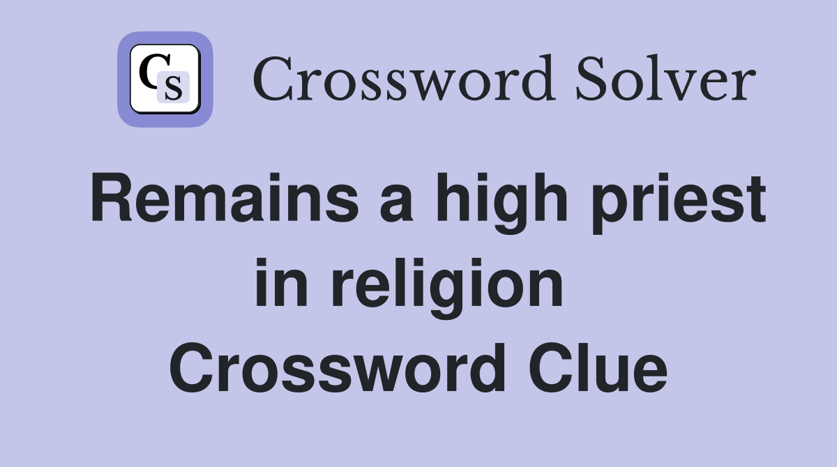 Remains a high priest in religion  Crossword Clue