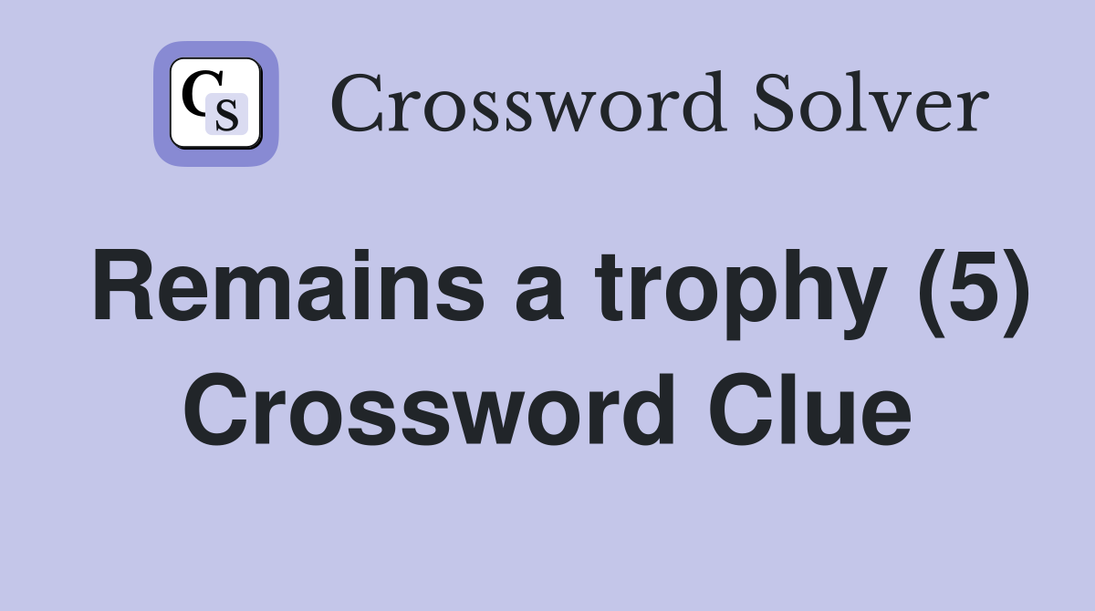 Remains a trophy (5) Crossword Clue