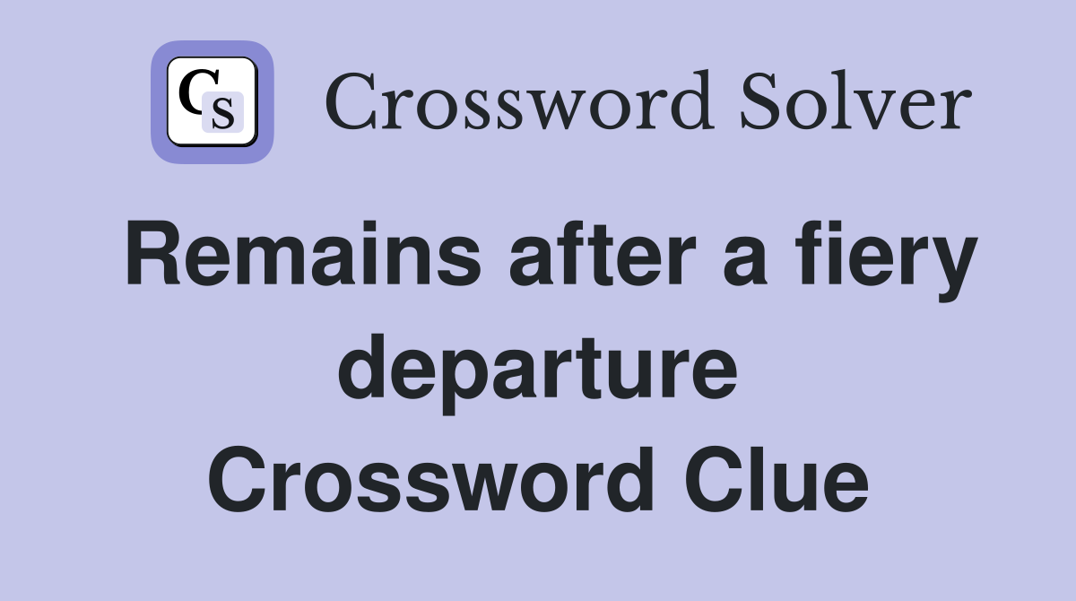 Remains after a fiery departure Crossword Clue
