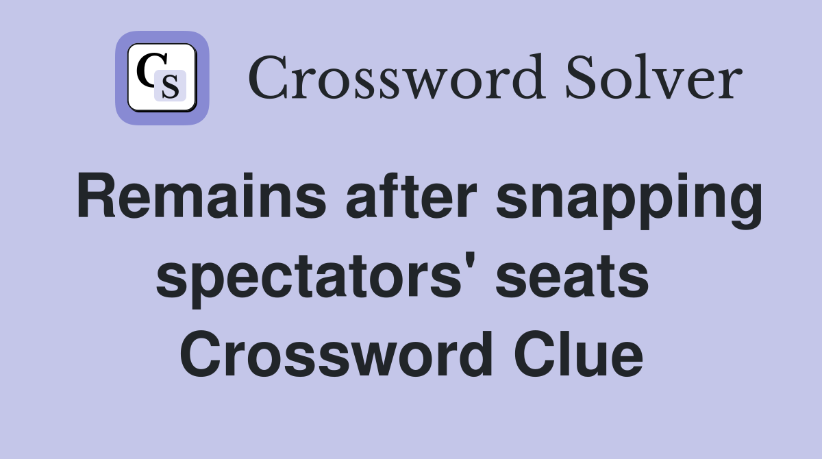 Remains after snapping spectators' seats  Crossword Clue