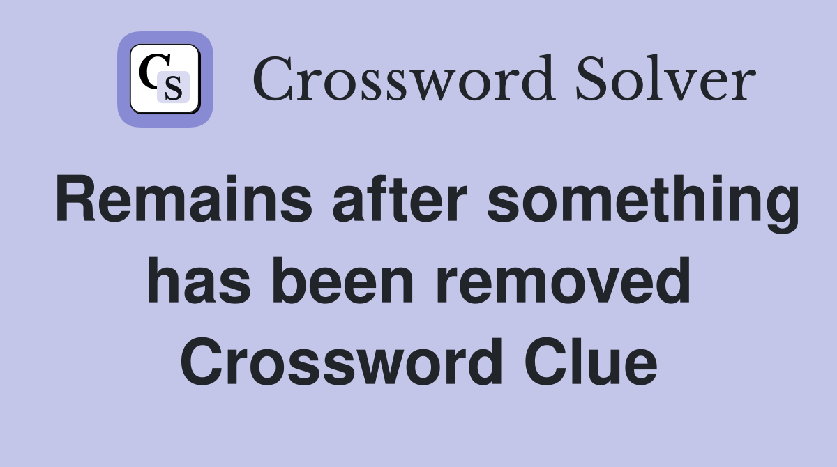 Remains after something has been removed Crossword Clue