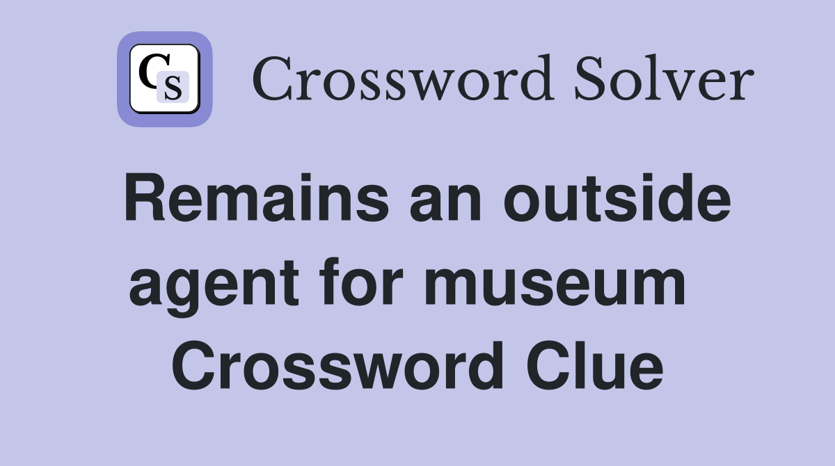 Remains an outside agent for museum  Crossword Clue