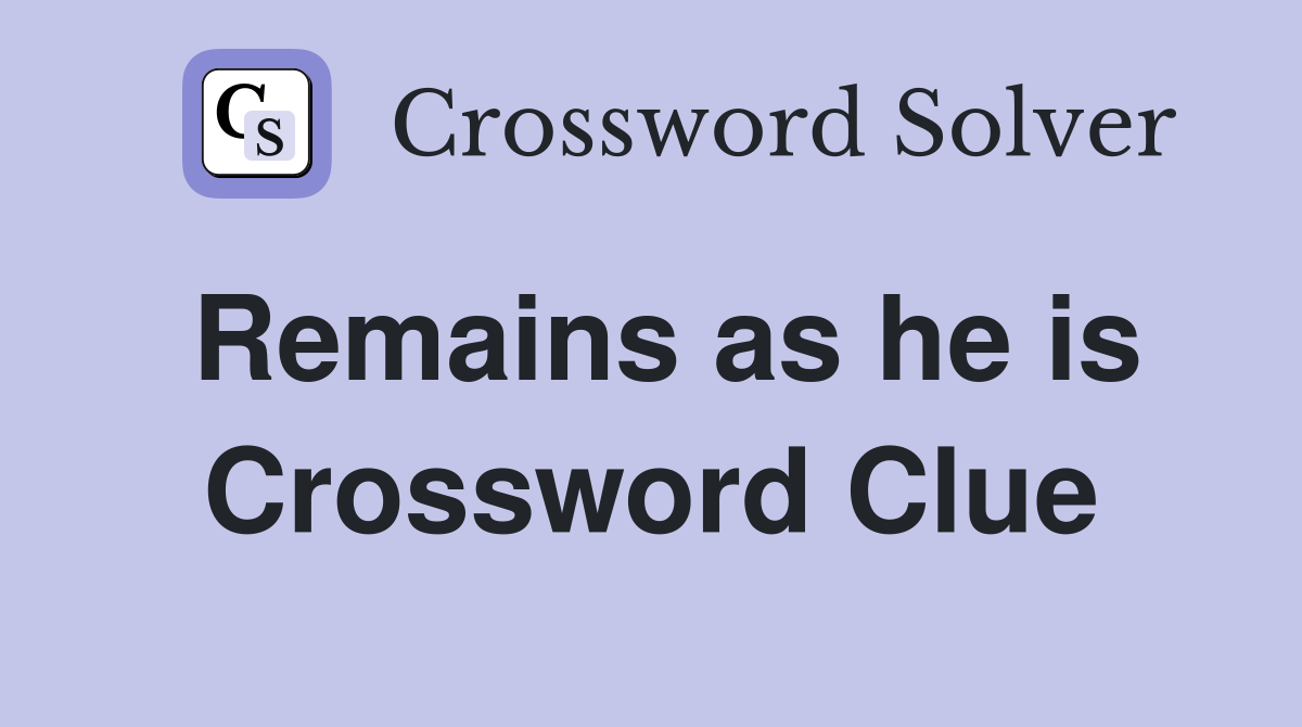 Remains as he is Crossword Clue