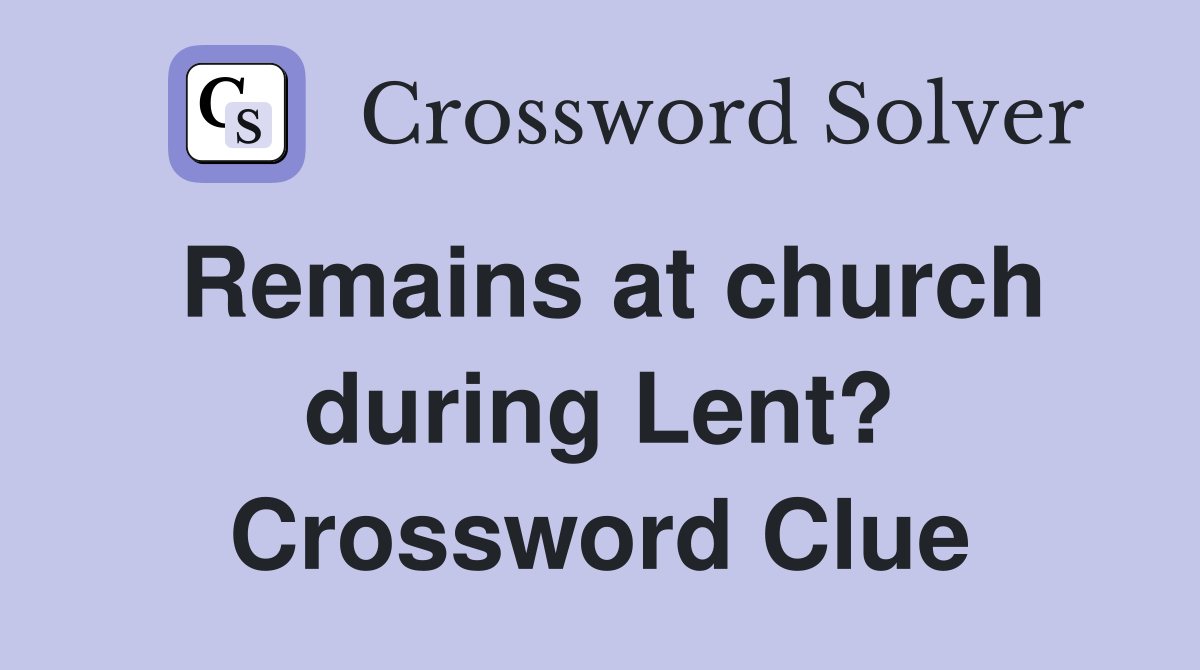 Remains at church during Lent? Crossword Clue